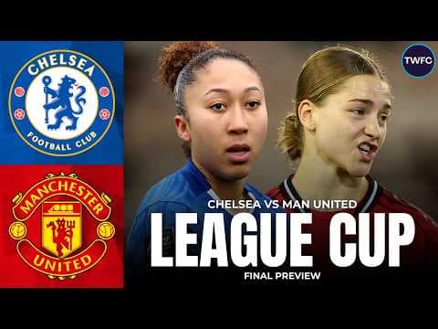 WOMEN’S LEAGUE CUP FINAL PREVIEW: Chelsea vs Man United